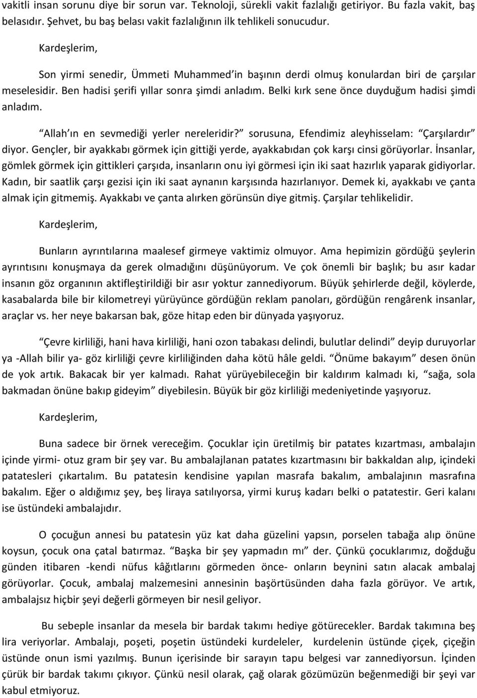 Allah ın en sevmediği yerler nereleridir? sorusuna, Efendimiz aleyhisselam: Çarşılardır diyor. Gençler, bir ayakkabı görmek için gittiği yerde, ayakkabıdan çok karşı cinsi görüyorlar.