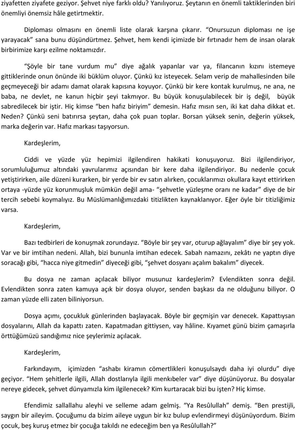 Şöyle bir tane vurdum mu diye ağalık yapanlar var ya, filancanın kızını istemeye gittiklerinde onun önünde iki büklüm oluyor. Çünkü kız isteyecek.