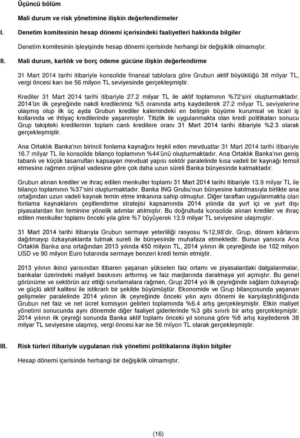 Mali durum, karlılık ve borç ödeme gücüne ilişkin değerlendirme 31 Mart 2014 tarihi itibariyle konsolide finansal tablolara göre Grubun aktif büyüklüğü 38 milyar TL, vergi öncesi karı ise 56 milyon