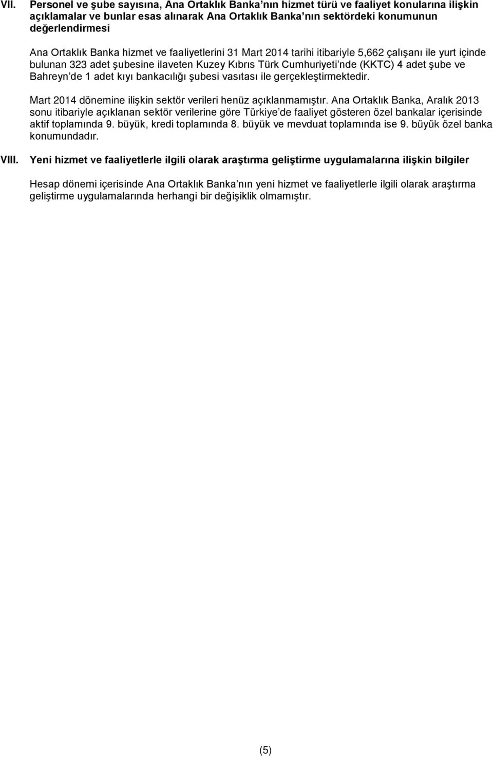 Bahreyn de 1 adet kıyı bankacılığı şubesi vasıtası ile gerçekleştirmektedir. Mart 2014 ine ilişkin sektör verileri henüz açıklanmamıştır.