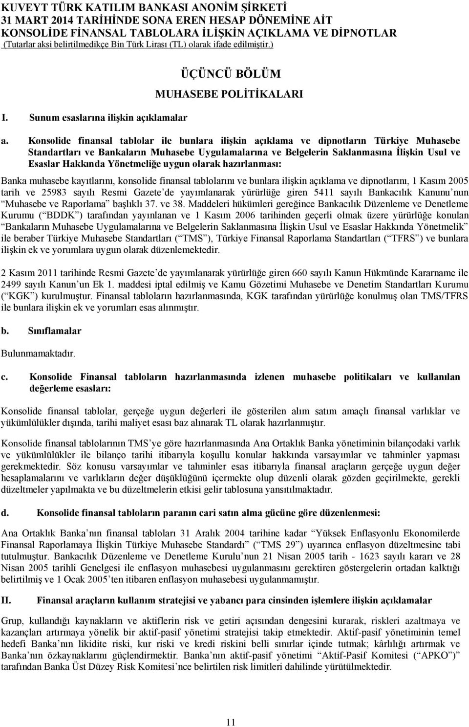 Yönetmeliğe uygun olarak hazırlanması: Banka muhasebe kayıtlarını, konsolide finansal tablolarını ve bunlara ilişkin açıklama ve dipnotlarını, 1 Kasım 2005 tarih ve 25983 sayılı Resmi Gazete de