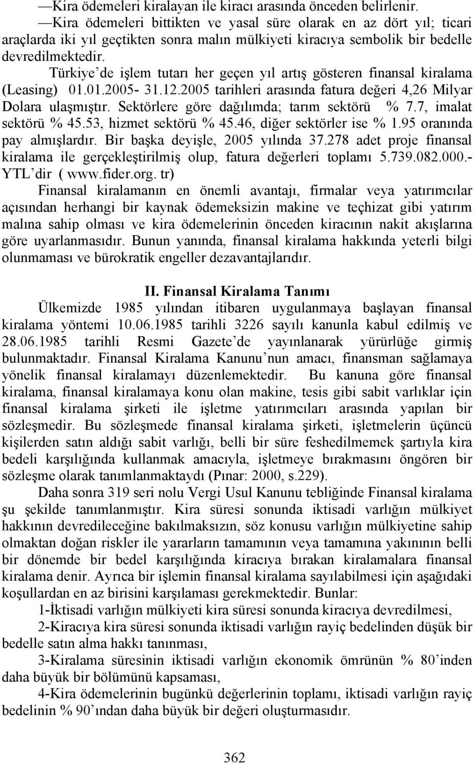 Türkiye de işlem tutarı her geçen yıl artış gösteren finansal kiralama (Leasing) 01.01.2005-31.12.2005 tarihleri arasında fatura değeri 4,26 Milyar Dolara ulaşmıştır.