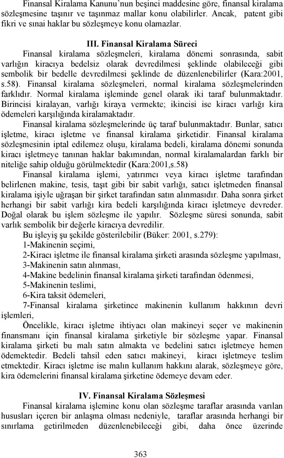 devredilmesi şeklinde de düzenlenebilirler (Kara:2001, s.58). Finansal kiralama sözleşmeleri, normal kiralama sözleşmelerinden farklıdır.