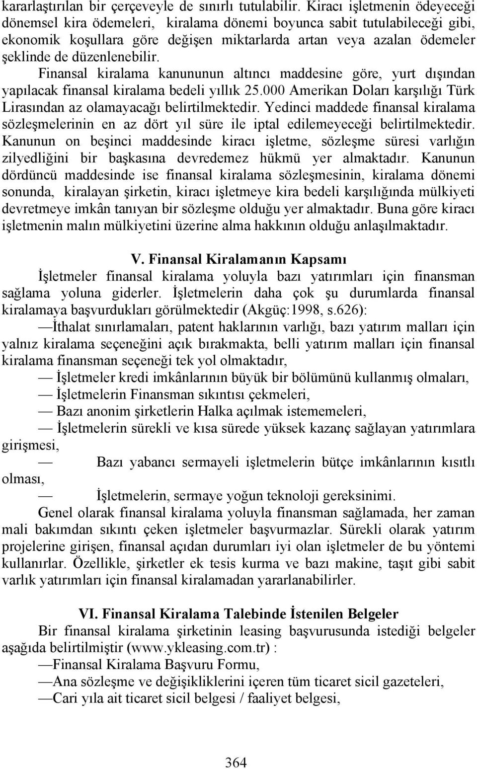 düzenlenebilir. Finansal kiralama kanununun altıncı maddesine göre, yurt dışından yapılacak finansal kiralama bedeli yıllık 25.