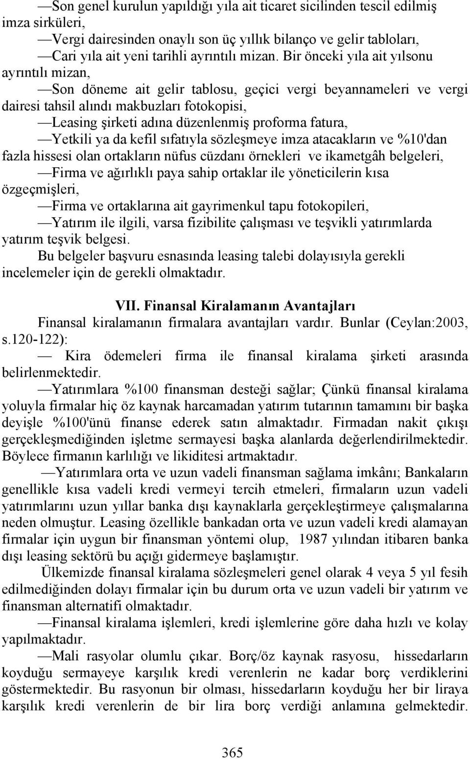 fatura, Yetkili ya da kefil sıfatıyla sözleşmeye imza atacakların ve %10'dan fazla hissesi olan ortakların nüfus cüzdanı örnekleri ve ikametgâh belgeleri, Firma ve ağırlıklı paya sahip ortaklar ile