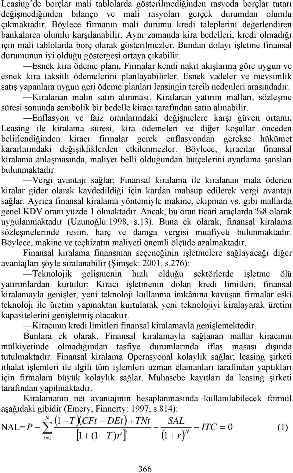 Bundan dolayı işletme finansal durumunun iyi olduğu göstergesi ortaya çıkabilir. Esnek kira ödeme planı. Firmalar kendi nakit akışlarına göre uygun ve esnek kira taksitli ödemelerini planlayabilirler.