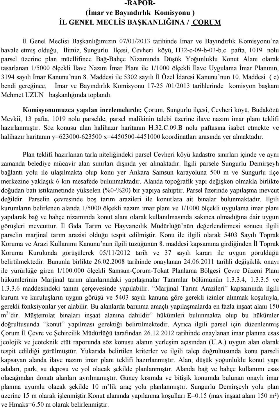 8. Maddesi ile 5302 sayılı İl Özel İdaresi Kanunu nun 10. Maddesi ( c) bendi gereğince, İmar ve Bayındırlık Komisyonu 17-25 /01/2013 tarihlerinde komisyon başkanı Mehmet UZUN başkanlığında toplandı.