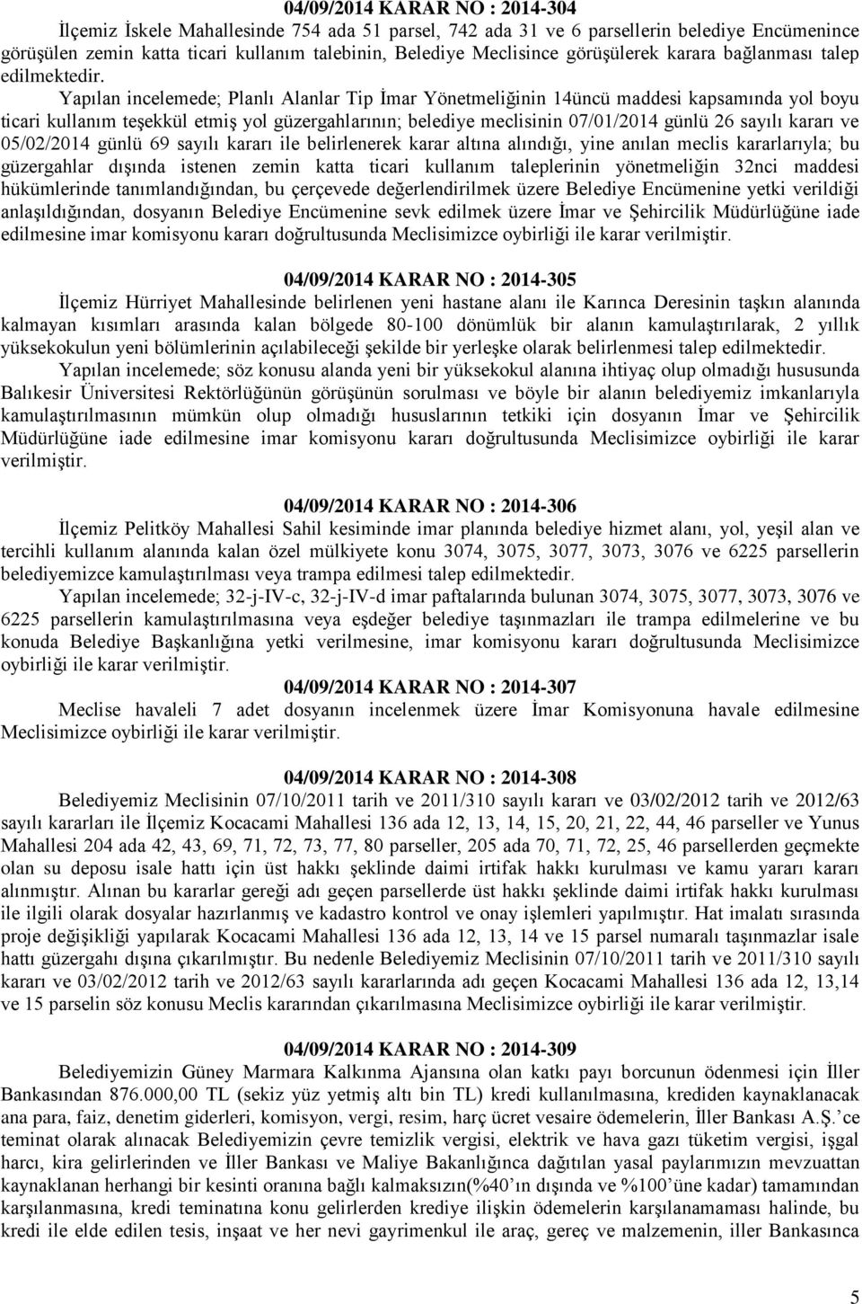 Yapılan incelemede; Planlı Alanlar Tip İmar Yönetmeliğinin 14üncü maddesi kapsamında yol boyu ticari kullanım teşekkül etmiş yol güzergahlarının; belediye meclisinin 07/01/2014 günlü 26 sayılı kararı