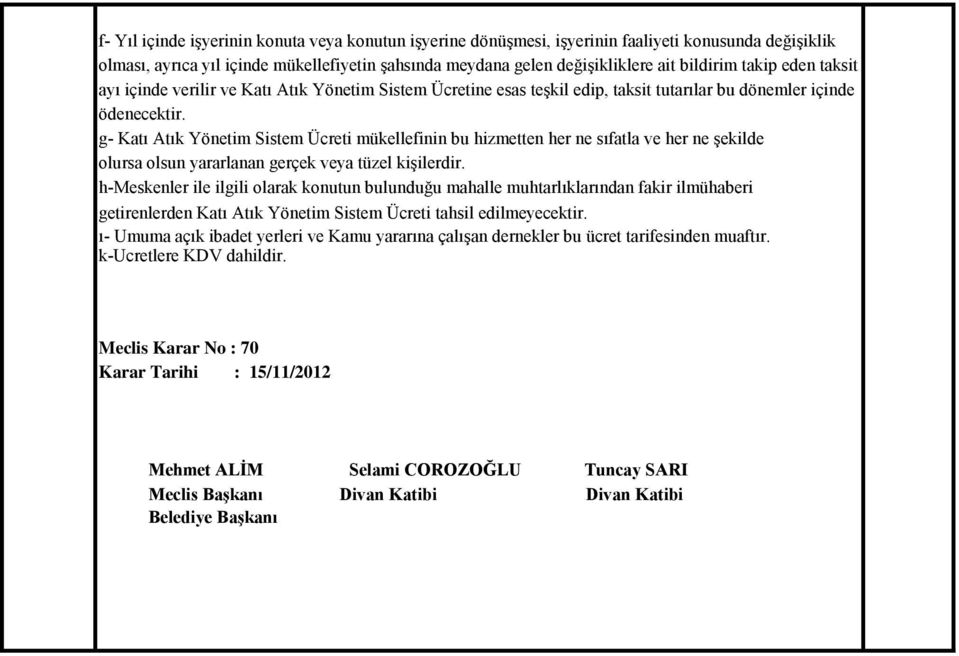 g- Katı Atık Yönetim Sistem Ücreti mükellefinin bu hizmetten her ne sıfatla ve her ne şekilde olursa olsun yararlanan gerçek veya tüzel kişilerdir.