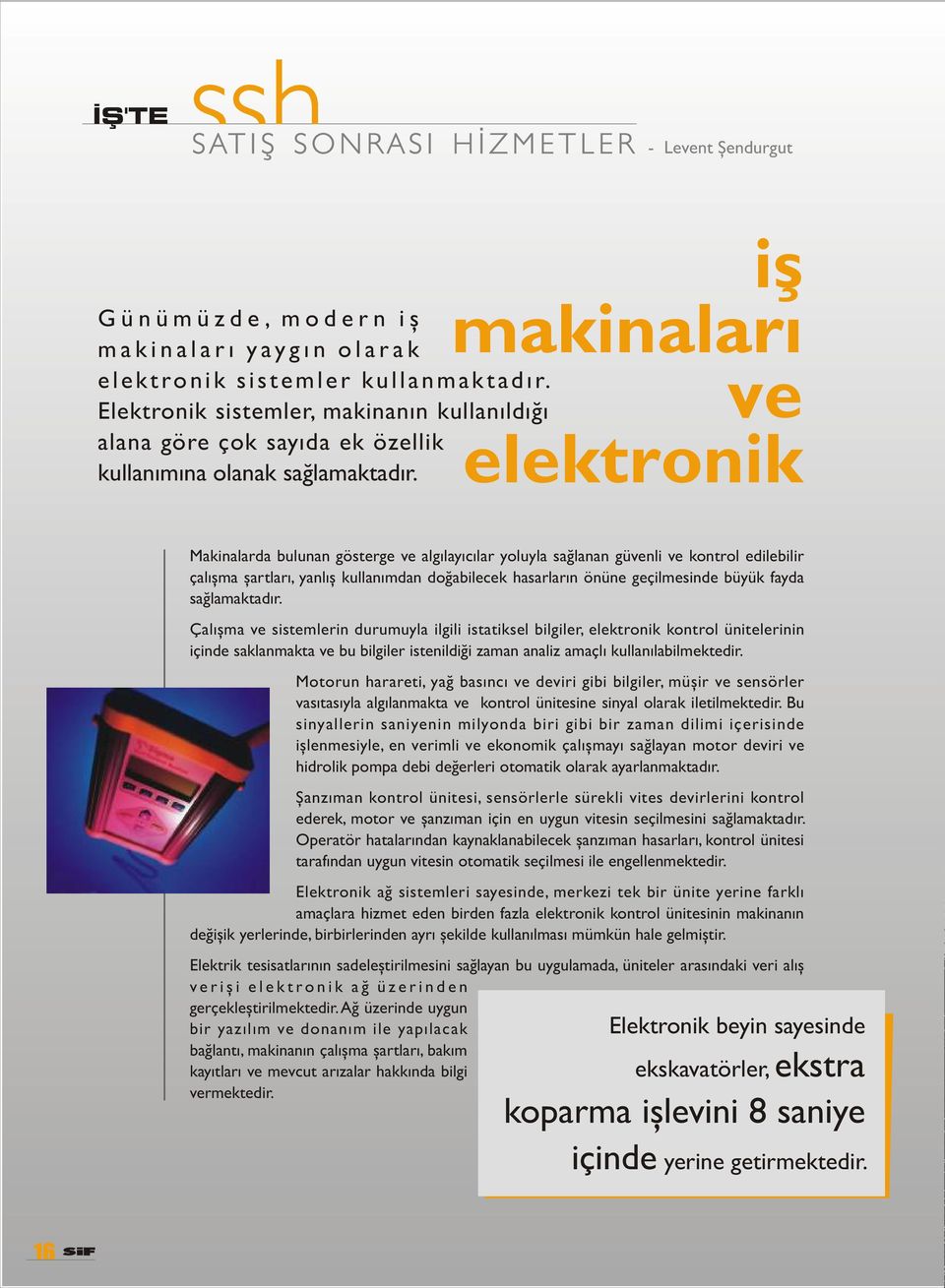 iþ makinalarý ve elektronik Makinalarda bulunan gösterge ve algýlayýcýlar yoluyla saðlanan güvenli ve kontrol edilebilir çalýþma þartlarý, yanlýþ kullanýmdan doðabilecek hasarlarýn önüne geçilmesinde