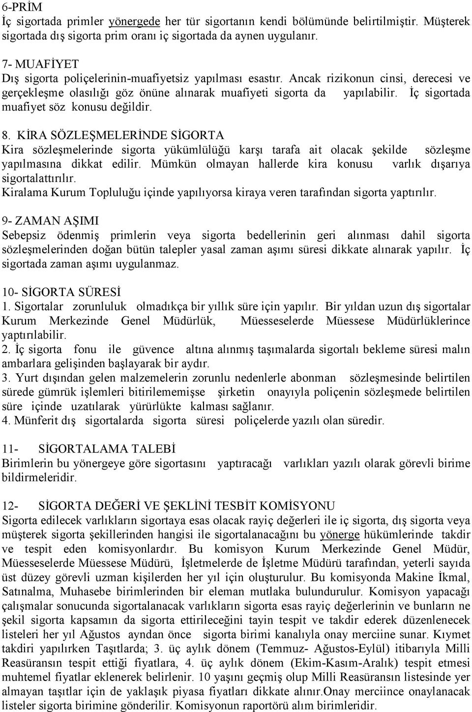 İç sigortada muafiyet söz konusu değildir. 8. KİRA SÖZLEŞMELERİNDE SİGORTA Kira sözleşmelerinde sigorta yükümlülüğü karşı tarafa ait olacak şekilde sözleşme yapılmasına dikkat edilir.