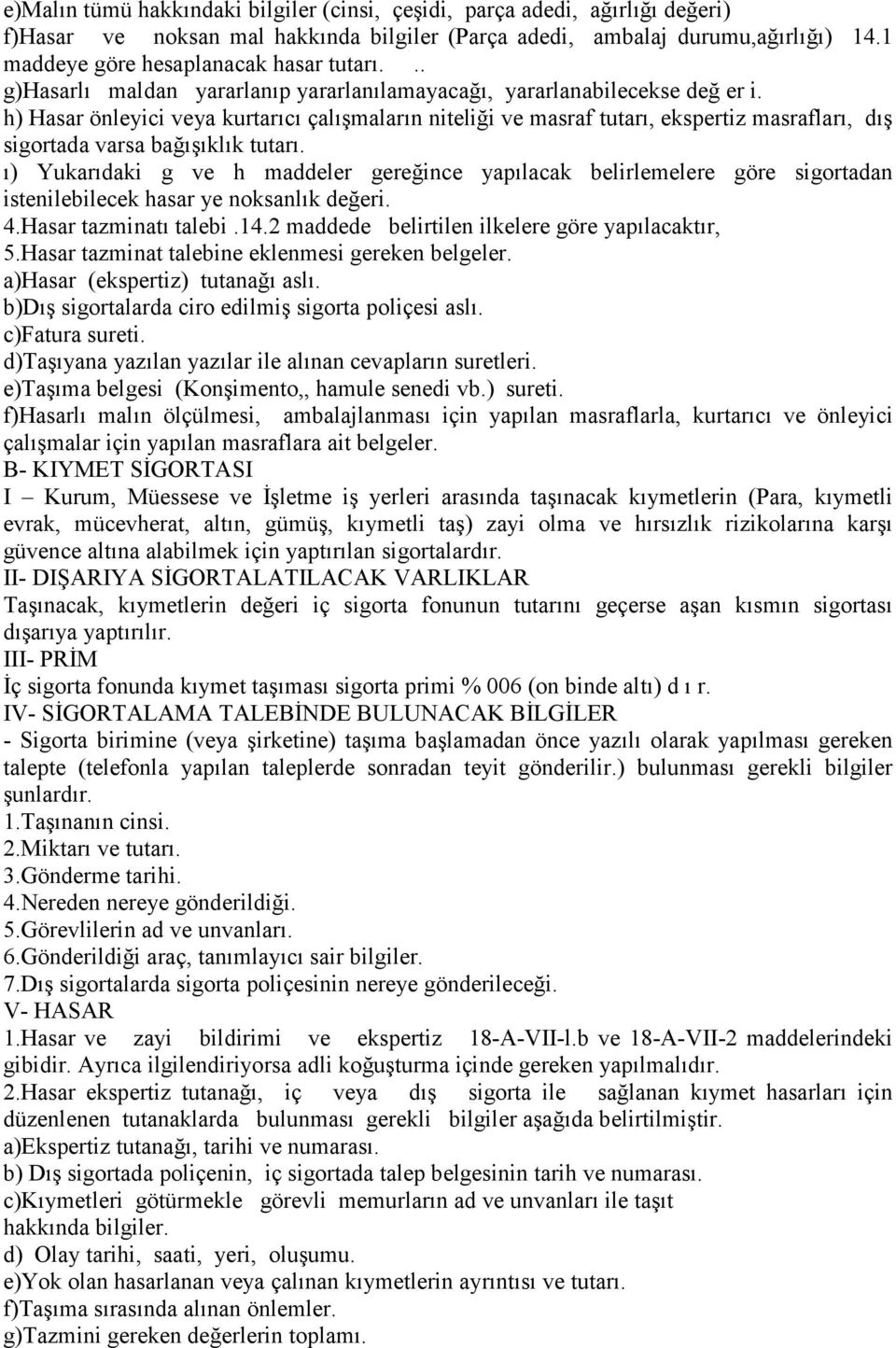 h) Hasar önleyici veya kurtarıcı çalışmaların niteliği ve masraf tutarı, ekspertiz masrafları, dış sigortada varsa bağışıklık tutarı.