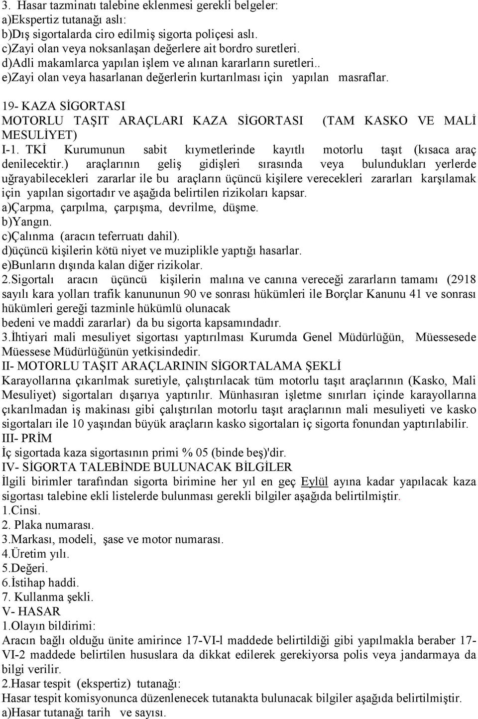 19- KAZA SİGORTASI MOTORLU TAŞIT ARAÇLARI KAZA SİGORTASI (TAM KASKO VE MALİ MESULİYET) I-1. TKİ Kurumunun sabit kıymetlerinde kayıtlı motorlu taşıt (kısaca araç denilecektir.