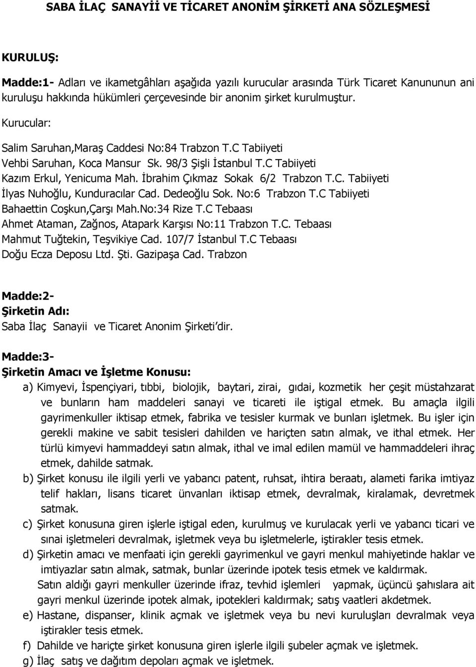 C Tabiiyeti Kazım Erkul, Yenicuma Mah. İbrahim Çıkmaz Sokak 6/2 Trabzon T.C. Tabiiyeti İlyas Nuhoğlu, Kunduracılar Cad. Dedeoğlu Sok. No:6 Trabzon T.C Tabiiyeti Bahaettin Coşkun,Çarşı Mah.