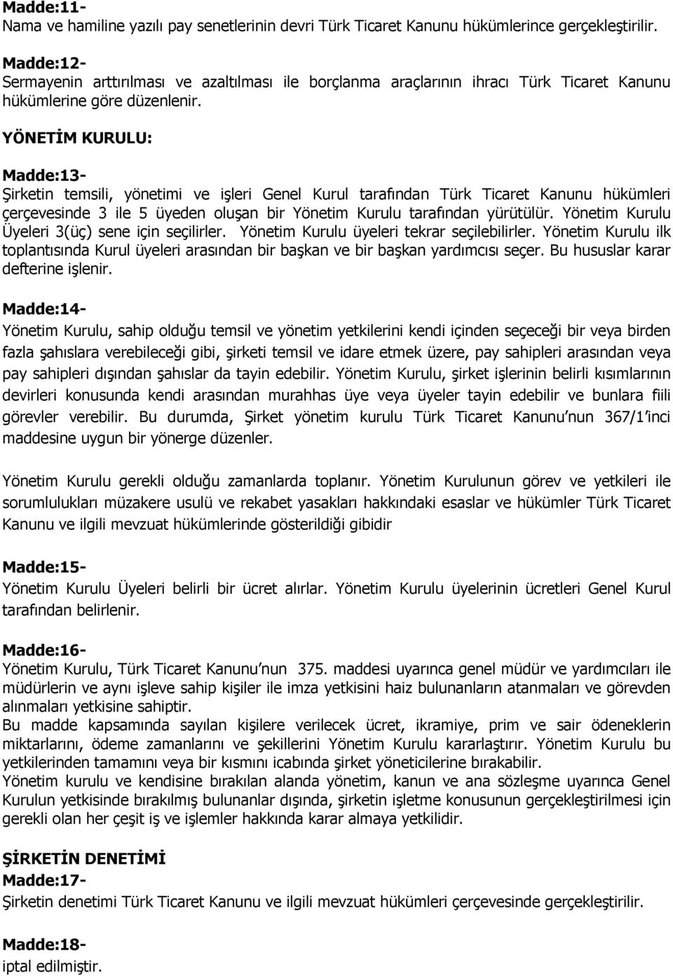 YÖNETİM KURULU: Madde:13- Şirketin temsili, yönetimi ve işleri Genel Kurul tarafından Türk Ticaret Kanunu hükümleri çerçevesinde 3 ile 5 üyeden oluşan bir Yönetim Kurulu tarafından yürütülür.