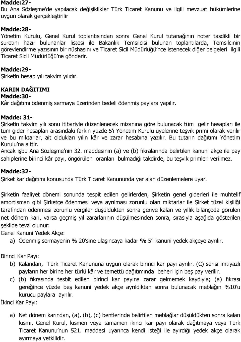 istenecek diğer belgeleri ilgili Ticaret Sicil Müdürlüğü ne gönderir. Madde:29- Şirketin hesap yılı takvim yılıdır.