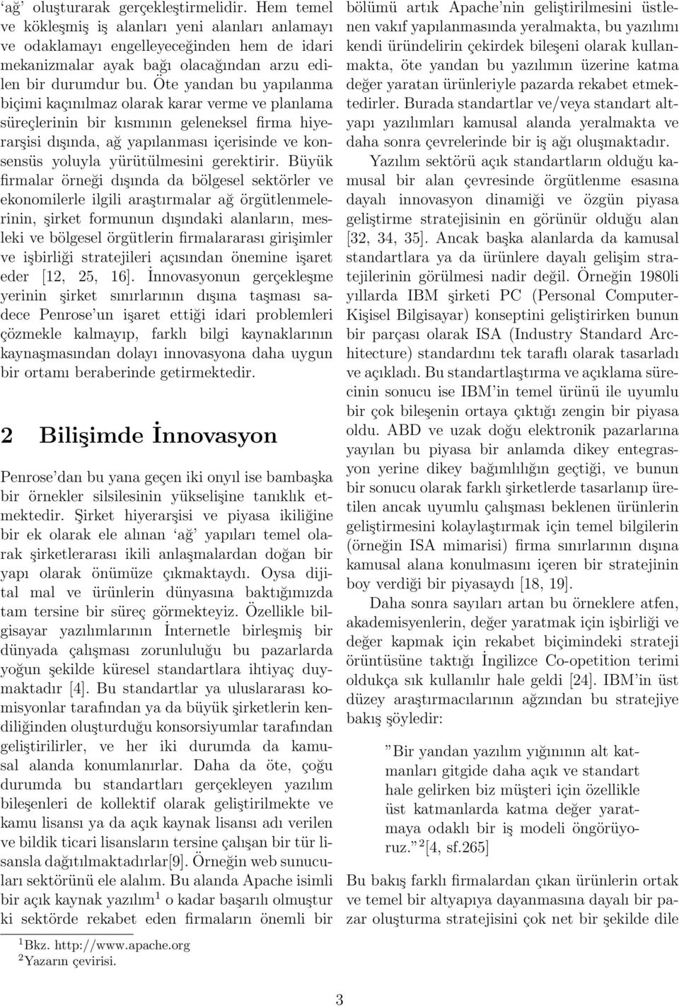 Öte yandan bu yapılanma biçimi kaçınılmaz olarak karar verme ve planlama süreçlerinin bir kısmının geleneksel firma hiyerarşisi dışında, ağ yapılanması içerisinde ve konsensüs yoluyla yürütülmesini