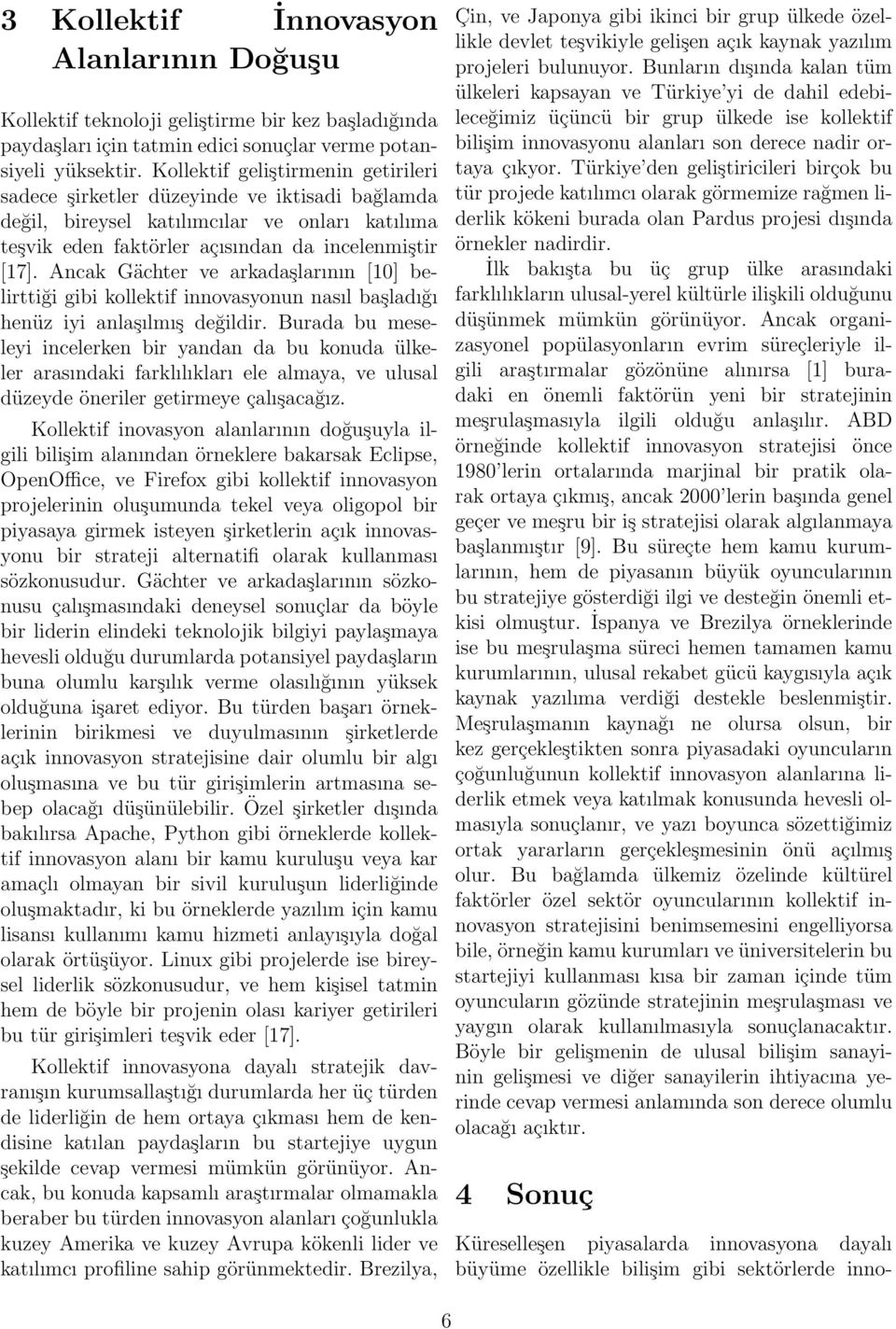 Ancak Gächter ve arkadaşlarının [10] belirttiği gibi kollektif innovasyonun nasıl başladığı henüz iyi anlaşılmış değildir.