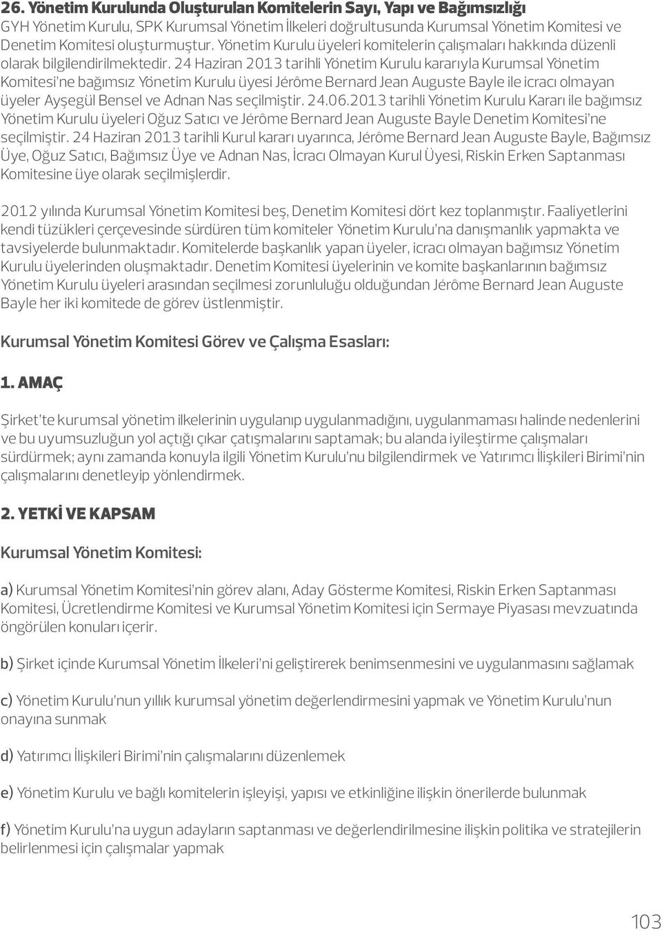 24 Haziran 2013 tarihli Yönetim Kurulu kararıyla Kurumsal Yönetim Komitesi ne bağımsız Yönetim Kurulu üyesi Jérôme Bernard Jean Auguste Bayle ile icracı olmayan üyeler Ayşegül Bensel ve Adnan Nas