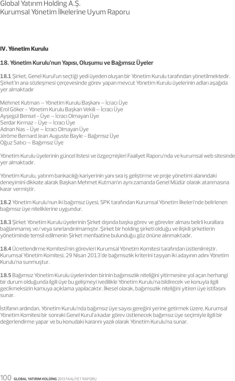 Şirket in ana sözleşmesi çerçevesinde görev yapan mevcut Yönetim Kurulu üyelerinin adları aşağıda yer almaktadır Mehmet Kutman Yönetim Kurulu Başkanı İcracı Üye Erol Göker - Yönetim Kurulu Başkan