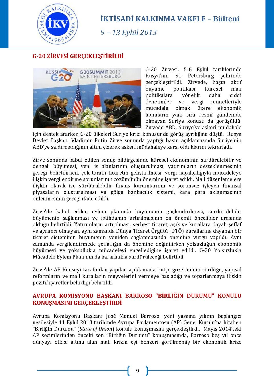 konusu da görüşüldü. Zirvede ABD, Suriye ye askerî müdahale için destek ararken G-20 ülkeleri Suriye krizi konusunda görüş ayrılığına düştü.