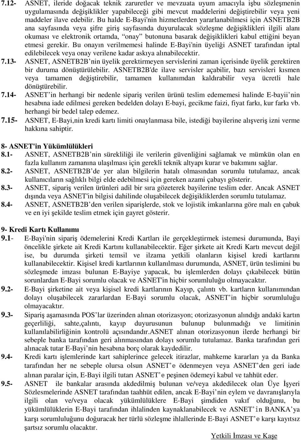 Bu halde E-Bayi'nin hizmetlerden yararlanabilmesi için ASNETB2B ana sayfasında veya şifre giriş sayfasında duyurulacak sözleşme değişiklikleri ilgili alanı okuması ve elektronik ortamda, onay