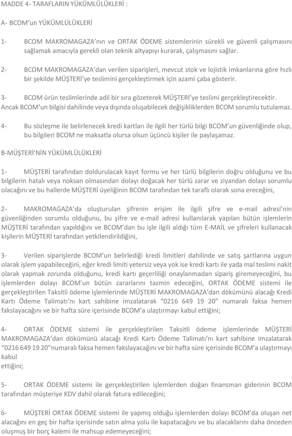 3- BCOM ürün teslimlerinde adil bir sıra gözeterek MÜŞTERİ ye teslimi gerçekleştirecektir. Ancak BCOM un bilgisi dahilinde veya dışında oluşabilecek değişikliklerden BCOM sorumlu tutulamaz.