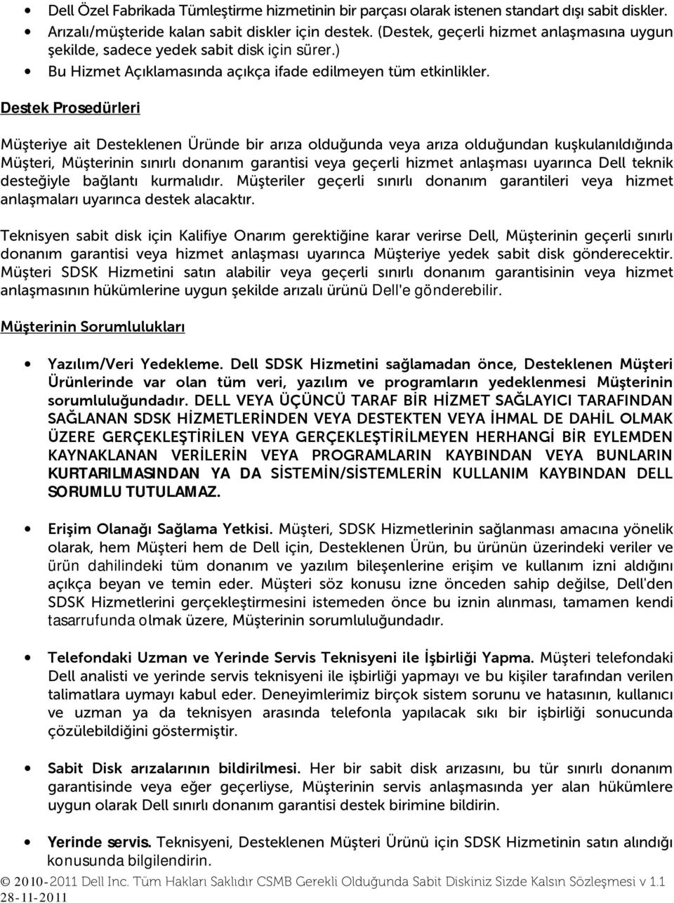 Destek Prosedürleri Müşteriye ait Desteklenen Üründe bir arıza olduğunda veya arıza olduğundan kuşkulanıldığında Müşteri, Müşterinin sınırlı donanım garantisi veya geçerli hizmet anlaşması uyarınca