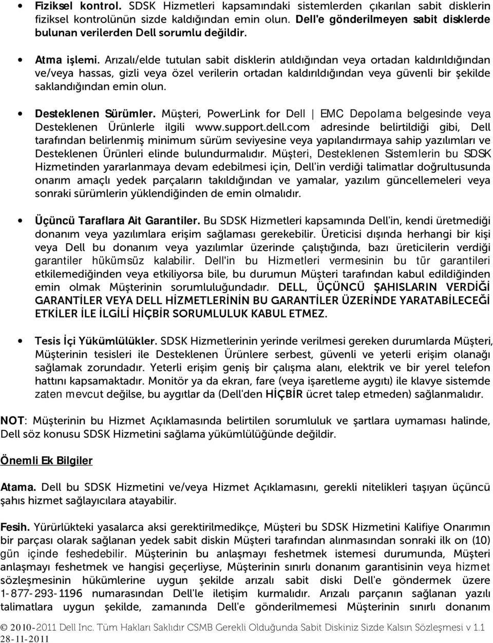 Arızalı/elde tutulan sabit disklerin atıldığından veya ortadan kaldırıldığından ve/veya hassas, gizli veya özel verilerin ortadan kaldırıldığından veya güvenli bir şekilde saklandığından emin olun.