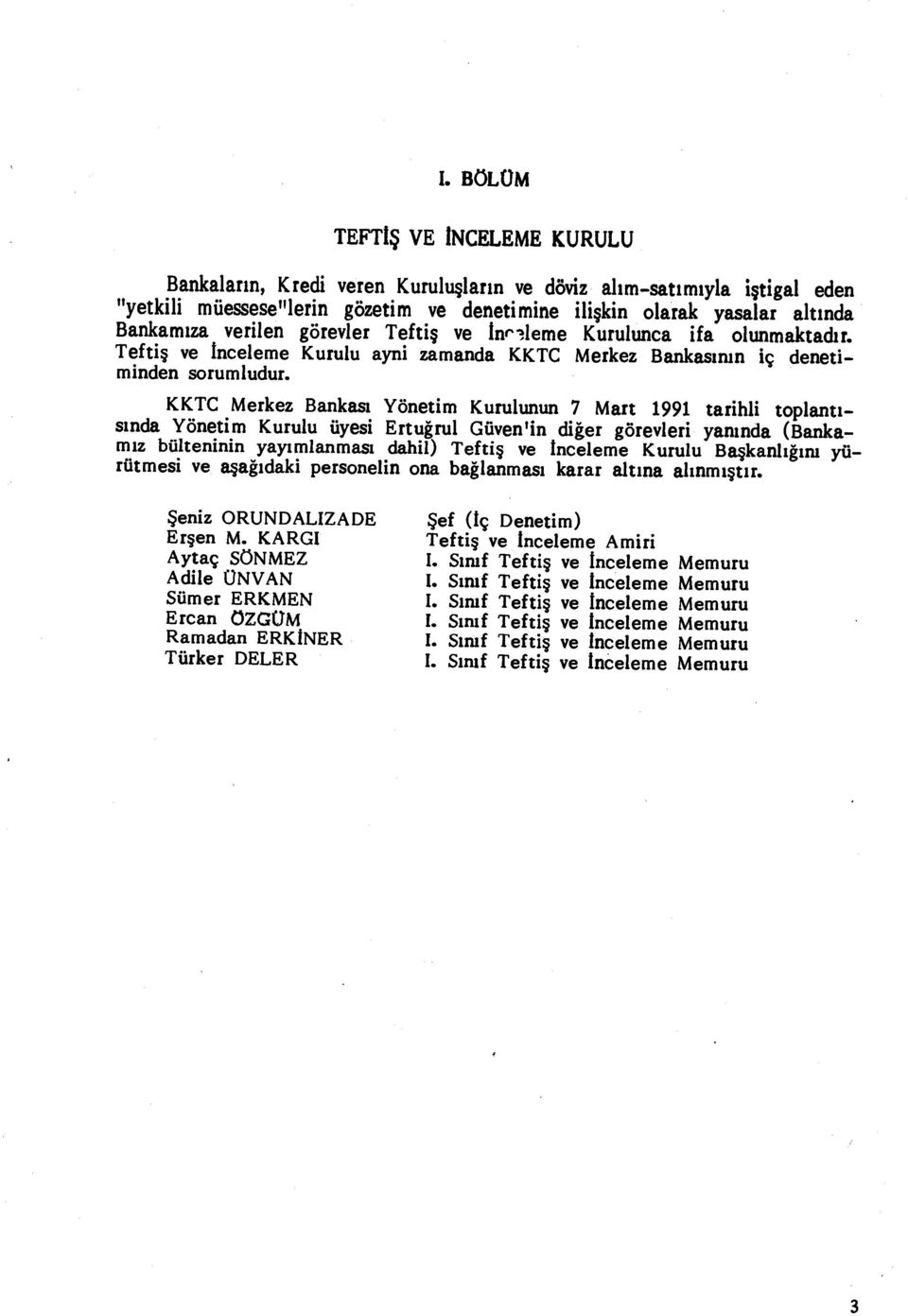 KKTC Merkez Bankası Yönetim Kurulunun 7 Mart 1991 tarihli toplant ı- sında Yönetim Kurulu üyesi Ertu ğrul Güven'in di ğer görevleri yan ında (Bankam ız bülteninin yay ı mlanmas ı dahil) Tefti ş ve