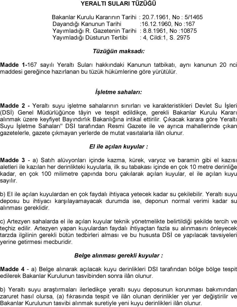 2975 Tüzüğün maksadı: Madde 1-167 sayılı Yeraltı Suları hakkındaki Kanunun tatbikatı, aynı kanunun 20 nci maddesi gereğince hazırlanan bu tüzük hükümlerine göre yürütülür.