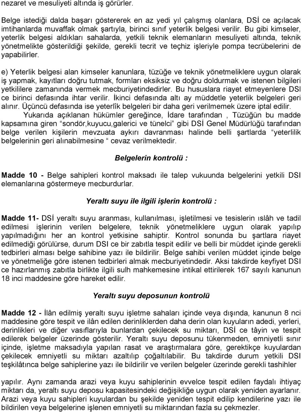 Bu gibi kimseler, yeterlik belgesi aldıkları sahalarda, yetkili teknik elemanların mesuliyeti altında, teknik yönetmelikte gösterildiği şekilde, gerekli tecrit ve teçhiz işleriyle pompa tecrübelerini