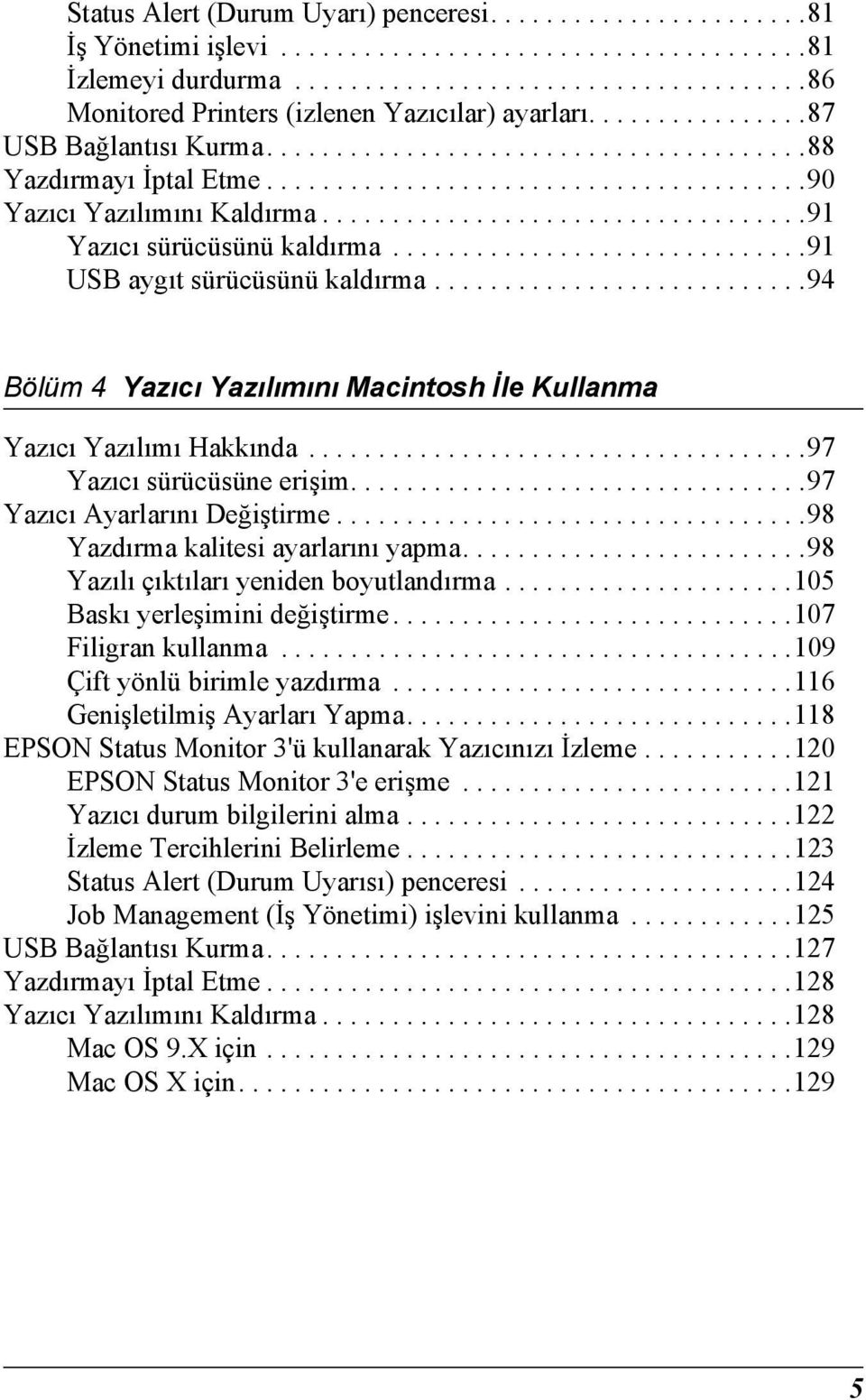 .............................1 USB aygıt sürücüsünü kaldırma........................... Bölüm Yazıcı Yazılımını Macintosh İle Kullanma Yazıcı Yazılımı Hakkında....................................7 Yazıcı sürücüsüne erişim.