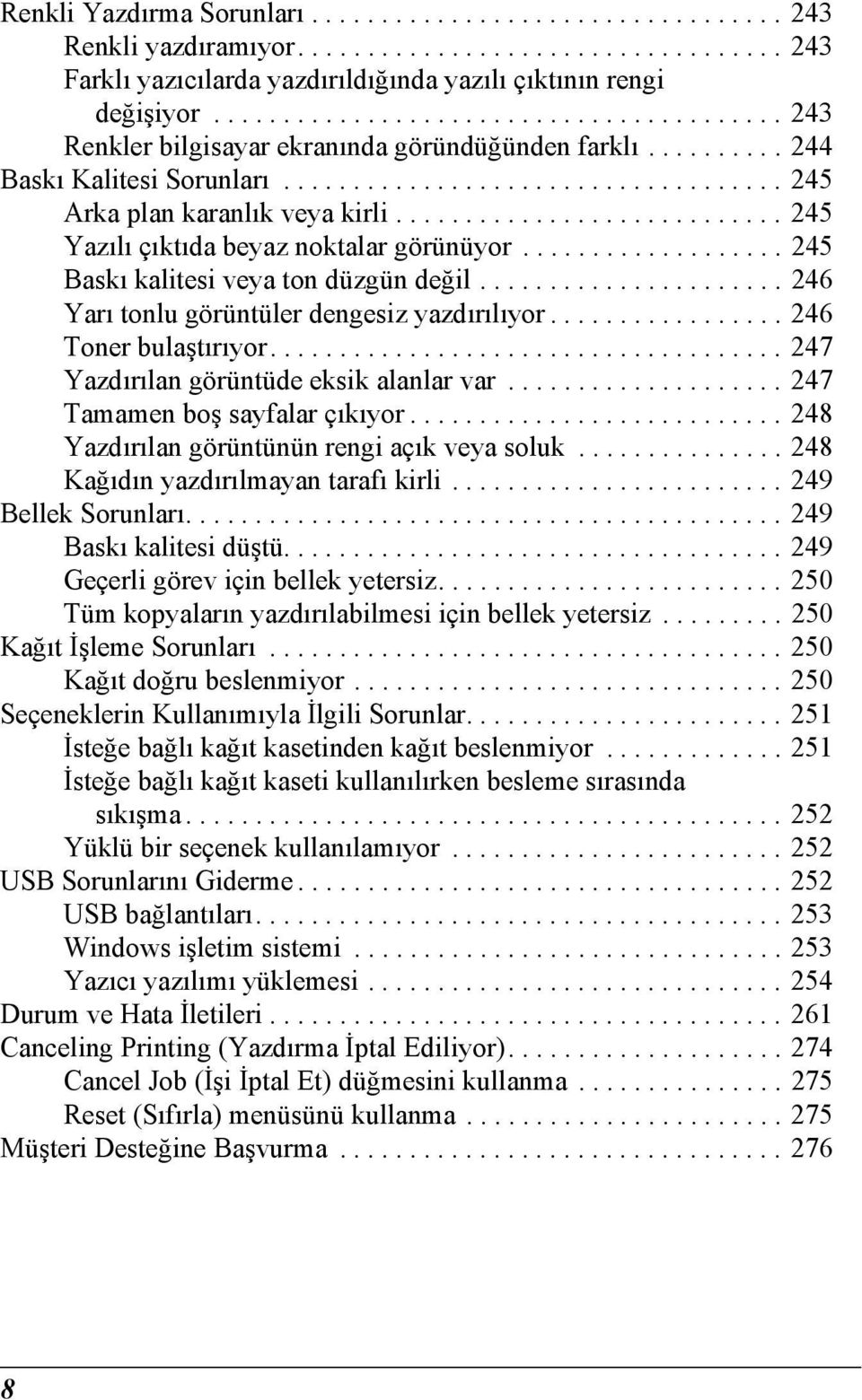 ........................... 5 Yazılı çıktıda beyaz noktalar görünüyor................... 5 Baskı kalitesi veya ton düzgün değil...................... 6 Yarı tonlu görüntüler dengesiz yazdırılıyor.