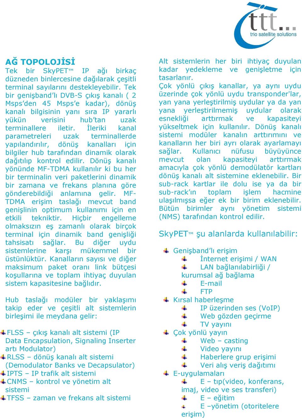 İleriki kanal parametreleri uzak terminallerde yapılandırılır, dönüş kanalları için bilgiler hub tarafından dinamik olarak dağıtılıp kontrol edilir.