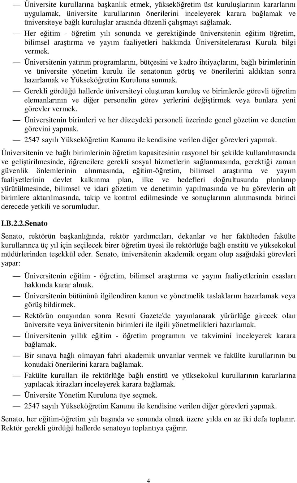 Üniversitenin yat m programlar, bütçesini ve kadro ihtiyaçlar, ba birimlerinin ve üniversite yönetim kurulu ile senatonun görü ve önerilerini ald ktan sonra haz rlamak ve Yüksekö retim Kuruluna