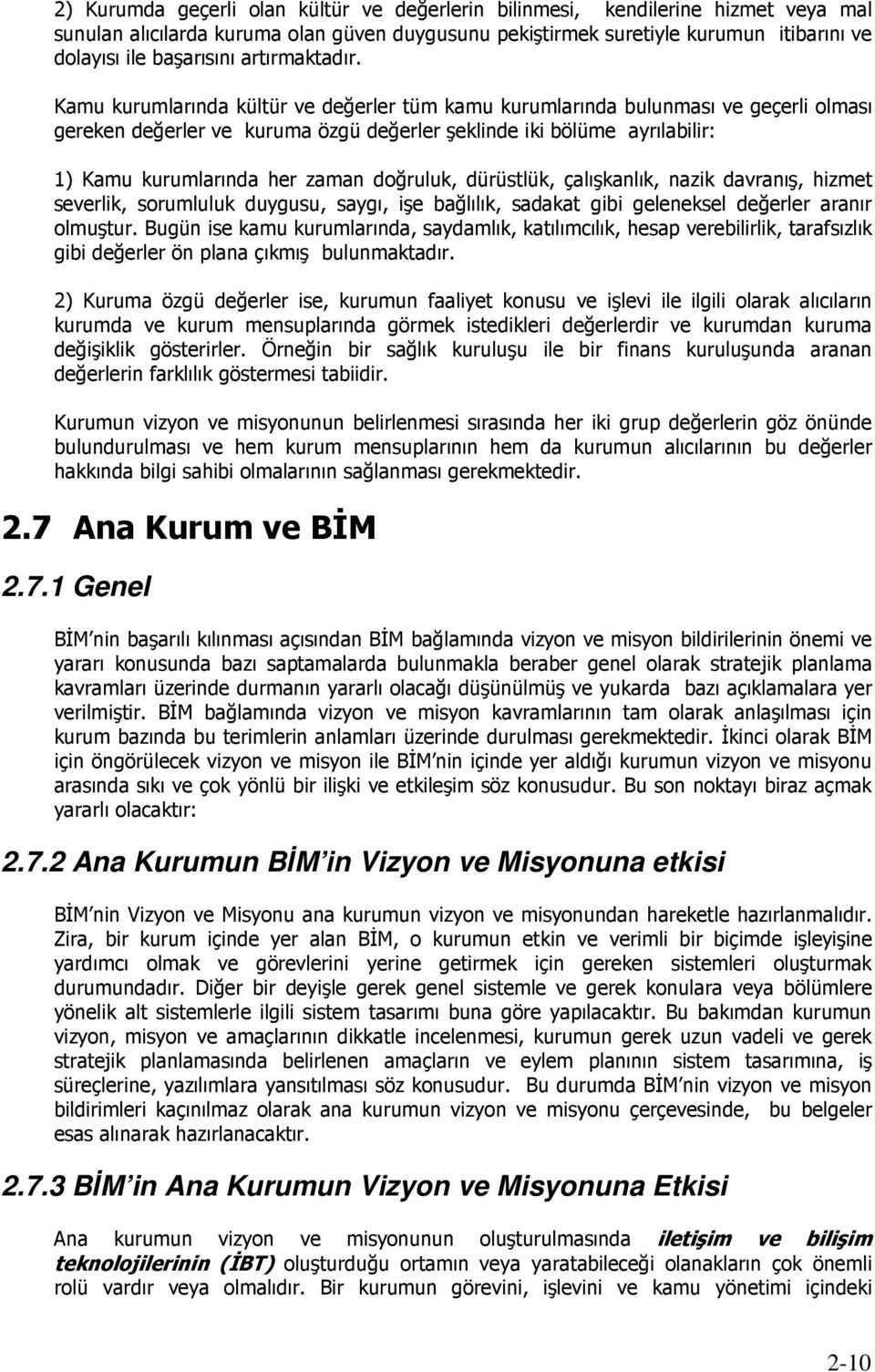 Kamu kurumlarında kültür ve değerler tüm kamu kurumlarında bulunması ve geçerli olması gereken değerler ve kuruma özgü değerler şeklinde iki bölüme ayrılabilir: 1) Kamu kurumlarında her zaman