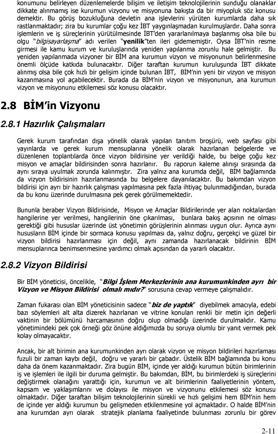 Daha sonra işlemlerin ve iş süreçlerinin yürütülmesinde ĐBT den yararlanılmaya başlanmış olsa bile bu olgu bilgisayarlaşma adı verilen yenilik ten ileri gidememiştir.