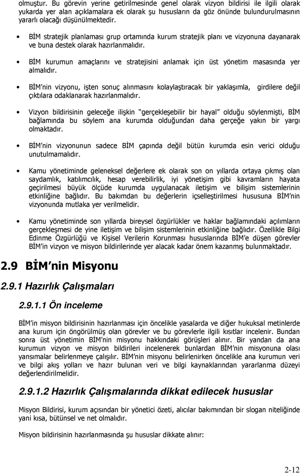 BĐM stratejik planlaması grup ortamında kurum stratejik planı ve vizyonuna dayanarak ve buna destek olarak hazırlanmalıdır.