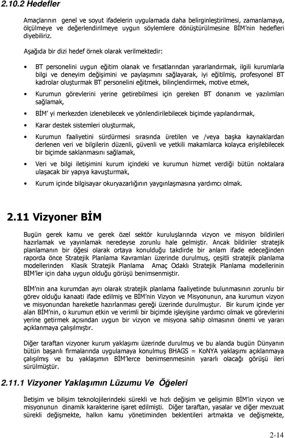 eğitilmiş, profesyonel BT kadrolar oluşturmak BT personelini eğitmek, bilinçlendirmek, motive etmek, Kurumun görevlerini yerine getirebilmesi için gereken BT donanım ve yazılımları sağlamak, BĐM yi