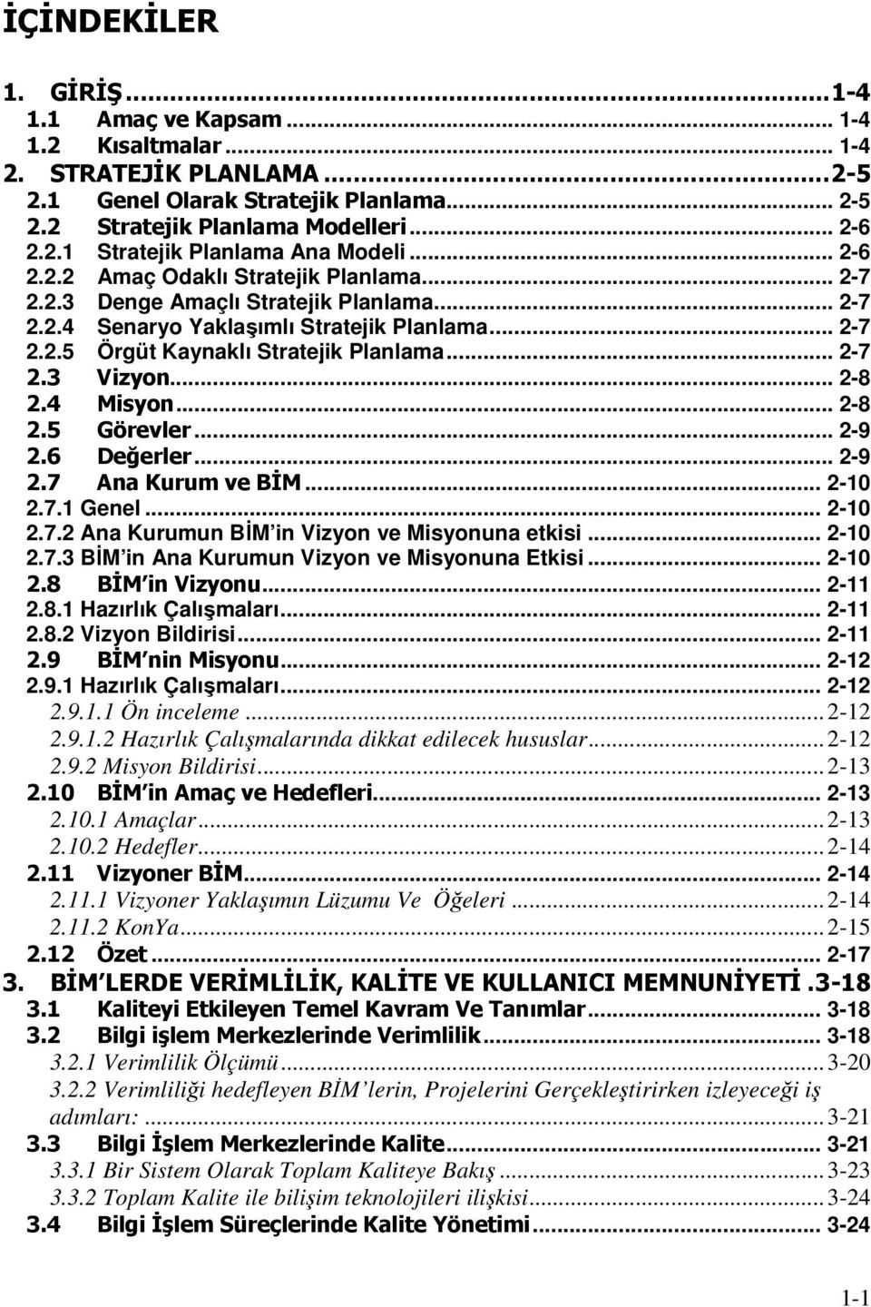 .. 2-8 2.4 Misyon... 2-8 2.5 Görevler... 2-9 2.6 Değerler... 2-9 2.7 Ana Kurum ve BĐM... 2-10 2.7.1 Genel... 2-10 2.7.2 Ana Kurumun BĐM in Vizyon ve Misyonuna etkisi... 2-10 2.7.3 BĐM in Ana Kurumun Vizyon ve Misyonuna Etkisi.