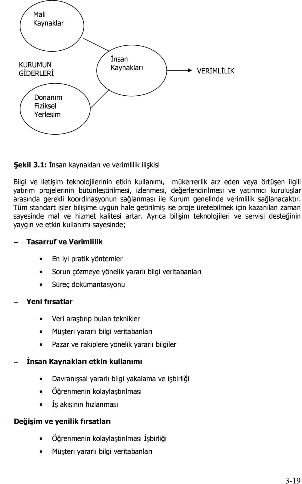 değerlendirilmesi ve yatırımcı kuruluşlar arasında gerekli koordinasyonun sağlanması ile Kurum genelinde verimlilik sağlanacaktır.