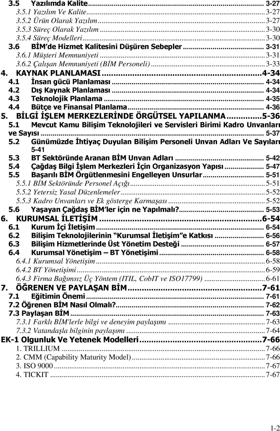 .. 4-35 4.4 Bütçe ve Finansal Planlama... 4-36 5. BĐLGĐ ĐŞLEM MERKEZLERĐNDE ÖRGÜTSEL YAPILANMA...5-36 5.1 Mevcut Kamu Bilişim Teknolojileri ve Servisleri Birimi Kadro Unvanları ve Sayısı... 5-37 5.