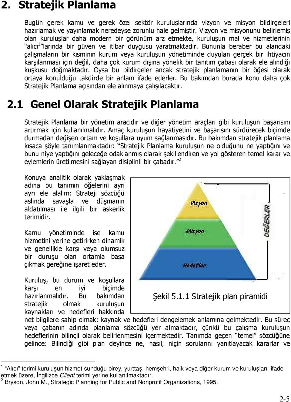 Bununla beraber bu alandaki çalışmaların bir kısmının kurum veya kuruluşun yönetiminde duyulan gerçek bir ihtiyacın karşılanması için değil, daha çok kurum dışına yönelik bir tanıtım çabası olarak