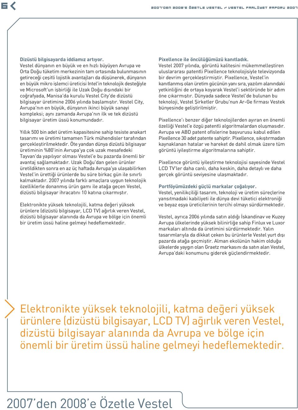 üreticisi Intel'in teknolojik deste iyle ve Microsoft'un iflbirli i ile Uzak Do u d fl ndaki bir co rafyada, Manisa'da kurulu Vestel City'de dizüstü bilgisayar üretimine 2006 y l nda bafllam flt r.