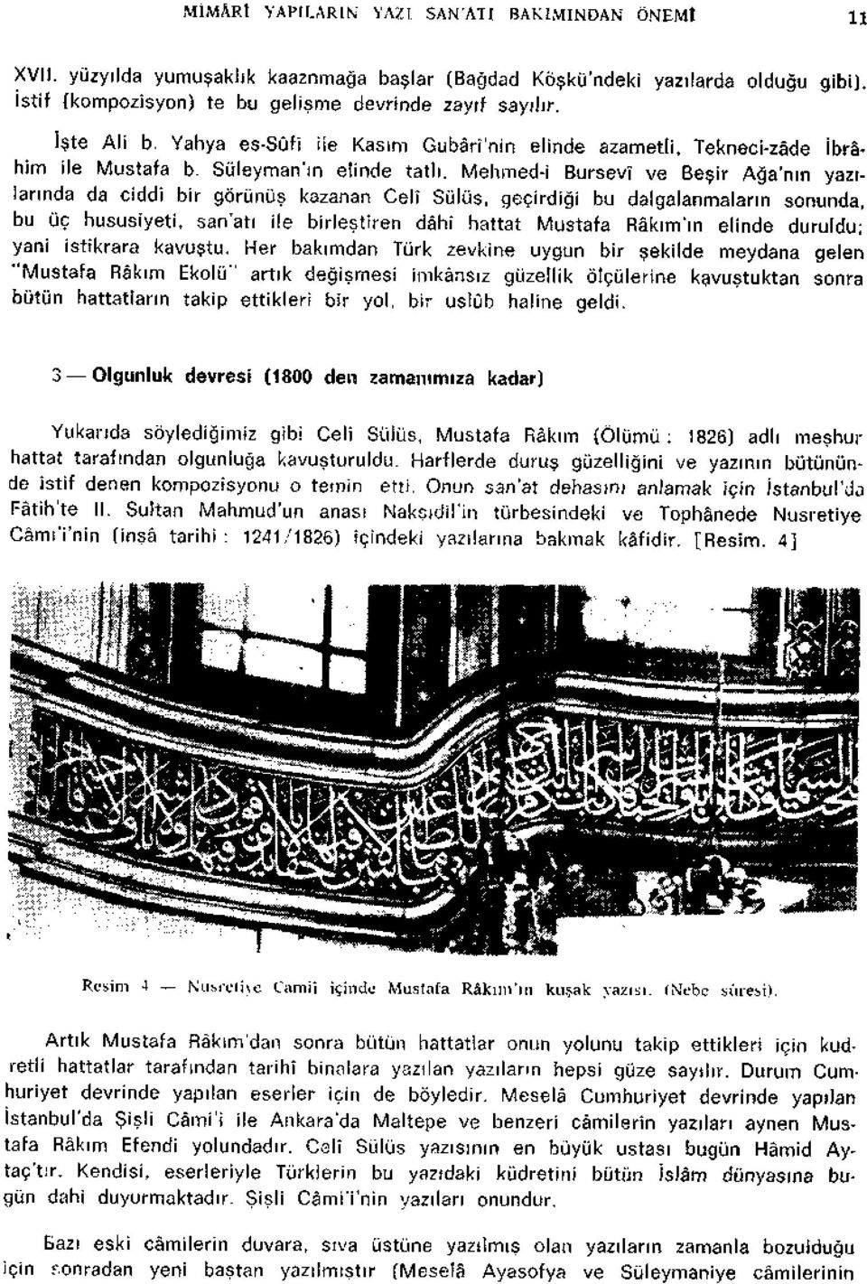 Suleyman'in elinde tatli, Mehmed-i Bursevî ve Besir Aga'mn yazilarmda da ciddî bir gôrunus kazanan Celî Stilus, geçirdigi bu dalgalanmalann sonunda, bu uç hususiyeti, san'ati ile birlestiren dâhî