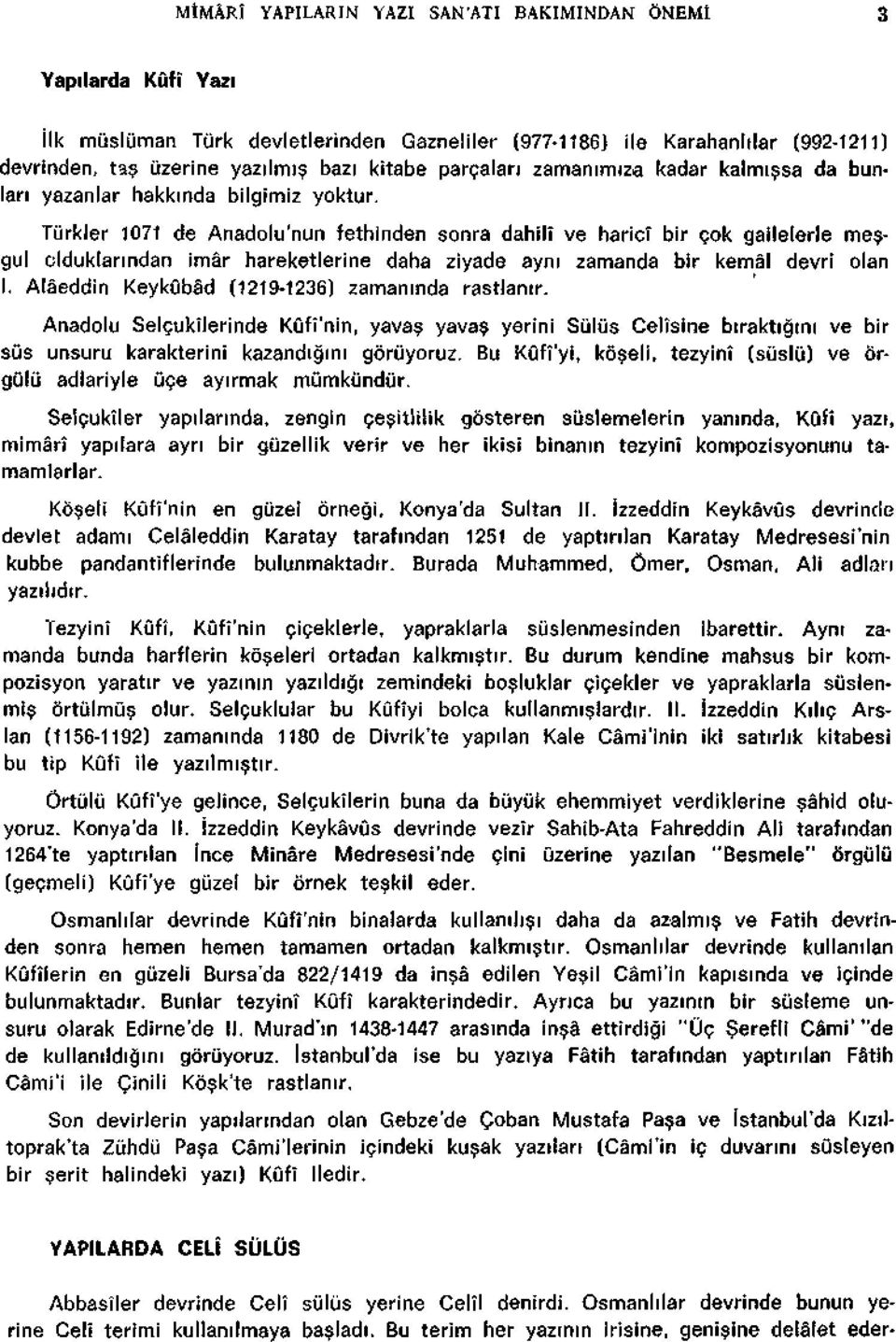 Turkler 1071 de Anadolu'nun fethinden sonra dahilî ve haricî bir çok gailelerle mesgul clduklanndan imâr hareketlerine daha ziyade ayni zamanda bir kemâl devri olan I.