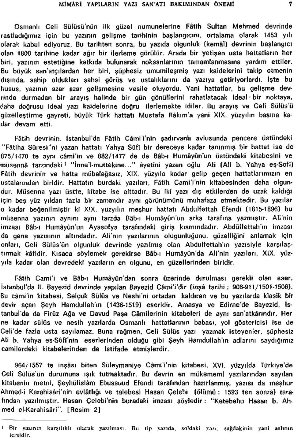 Arada bir yetisen usta hattatlann her biri, yazmin estetigine katkida bulunarak noksanlannin tamamlanmasina yardim ettiler.