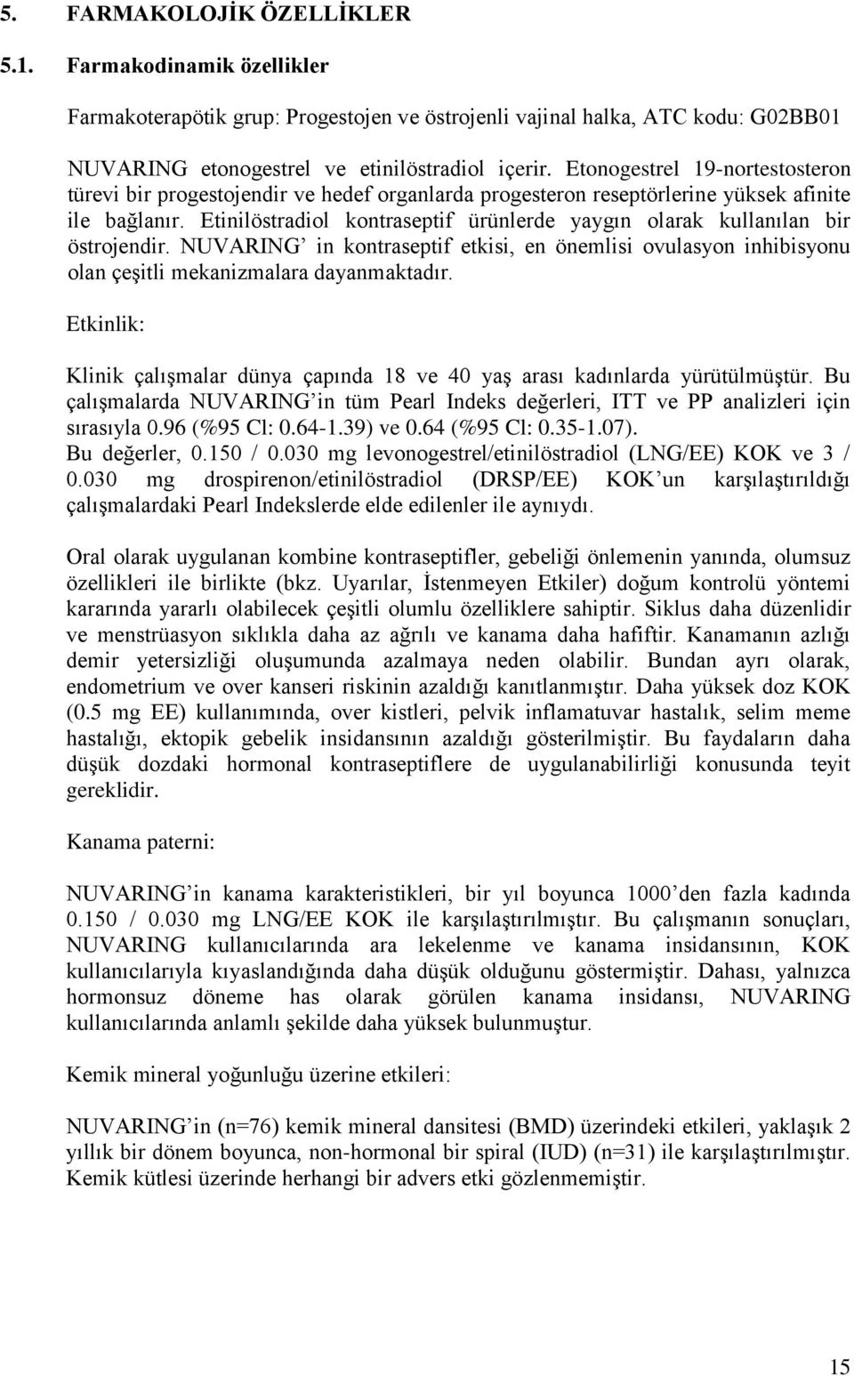 Etinilöstradiol kontraseptif ürünlerde yaygın olarak kullanılan bir östrojendir. NUVARING in kontraseptif etkisi, en önemlisi ovulasyon inhibisyonu olan çeşitli mekanizmalara dayanmaktadır.