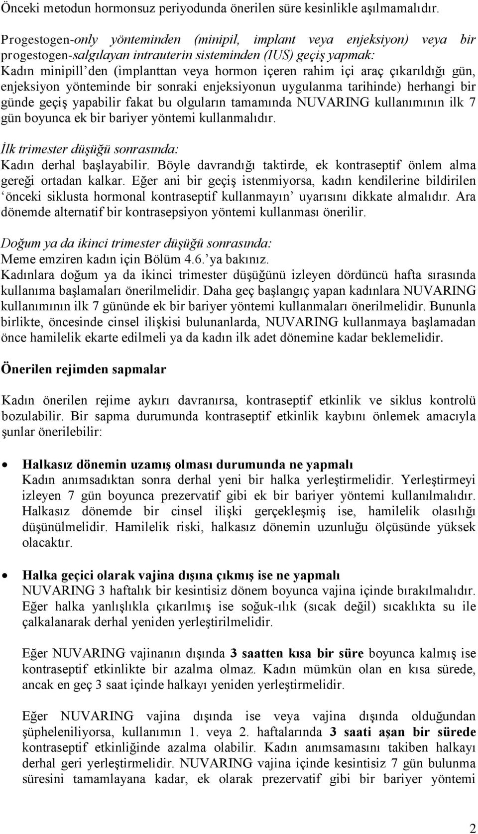 araç çıkarıldığı gün, enjeksiyon yönteminde bir sonraki enjeksiyonun uygulanma tarihinde) herhangi bir günde geçiş yapabilir fakat bu olguların tamamında NUVARING kullanımının ilk 7 gün boyunca ek